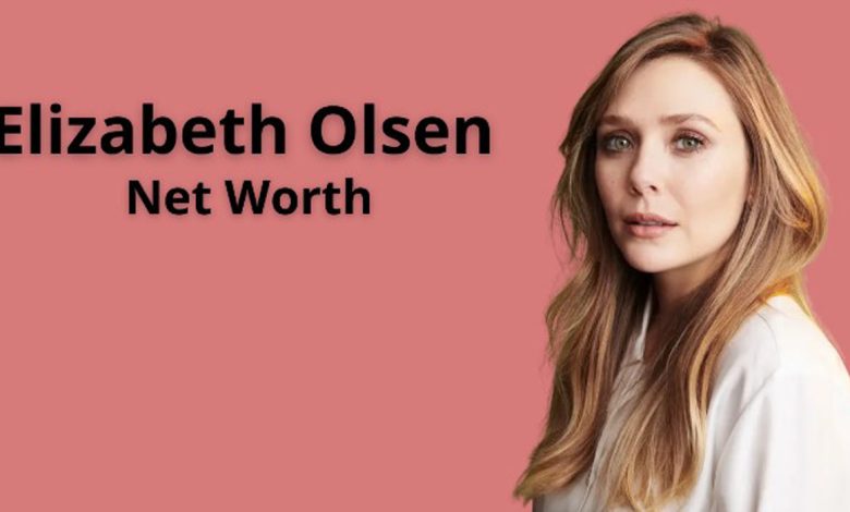 Elizabeth Olsen Net Worth 2023